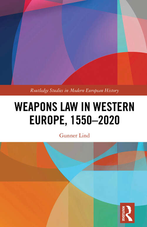 Book cover of Weapons Law in Western Europe, 1550-2020 (Routledge Studies in Modern European History)