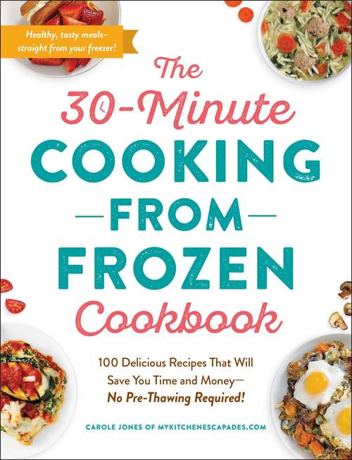 Book cover of The 30-Minute Cooking from Frozen Cookbook: 100 Delicious Recipes That Will Save You Time and Money—No Pre-Thawing Required!
