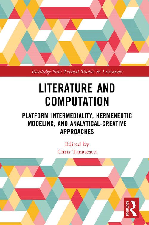 Book cover of Literature and Computation: Platform Intermediality, Hermeneutic Modeling, and Analytical-Creative Approaches (Routledge New Textual Studies in Literature)