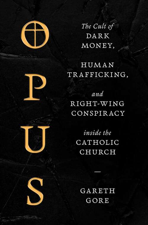 Book cover of Opus: The Cult of Dark Money, Human Trafficking, and Right-Wing Conspiracy inside the Catholic Church