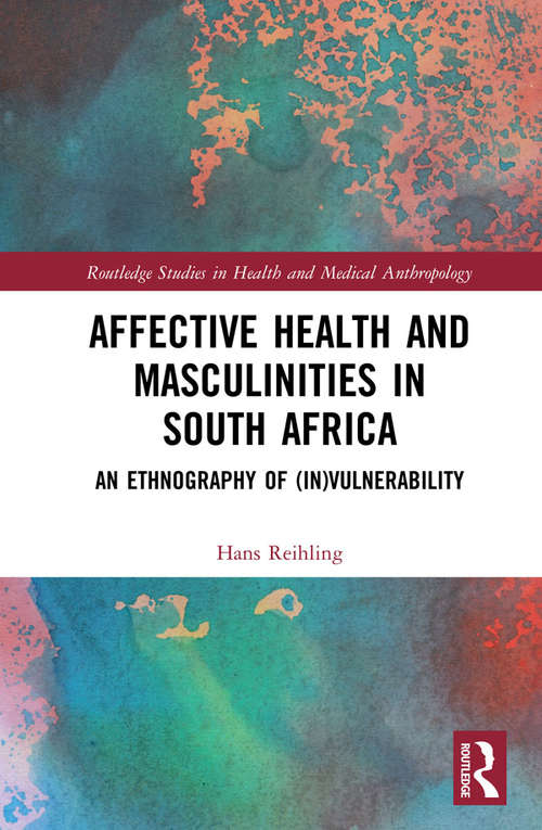 Book cover of Affective Health and Masculinities in South Africa: An Ethnography of (In)vulnerability (Routledge Studies in Health and Medical Anthropology)