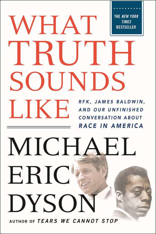 Book cover of What Truth Sounds Like: Robert F. Kennedy, James Baldwin, and Our Unfinished Conversation About Race in America