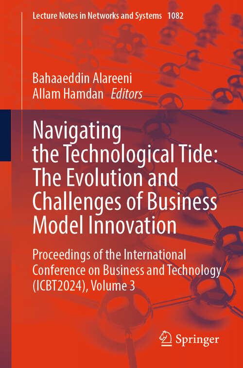 Book cover of Navigating the Technological Tide: Proceedings of the International Conference on Business and Technology (ICBT2024), Volume 3 (2024) (Lecture Notes in Networks and Systems #1082)