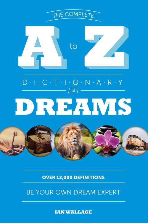 Book cover of The Complete A to Z Dictionary of Dreams: Be Your Own Dream Expert