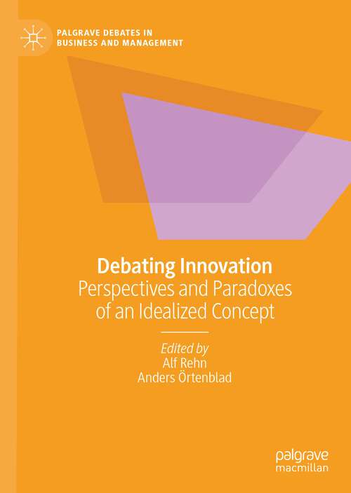 Book cover of Debating Innovation: Perspectives and Paradoxes of an Idealized Concept (1st ed. 2023) (Palgrave Debates in Business and Management)