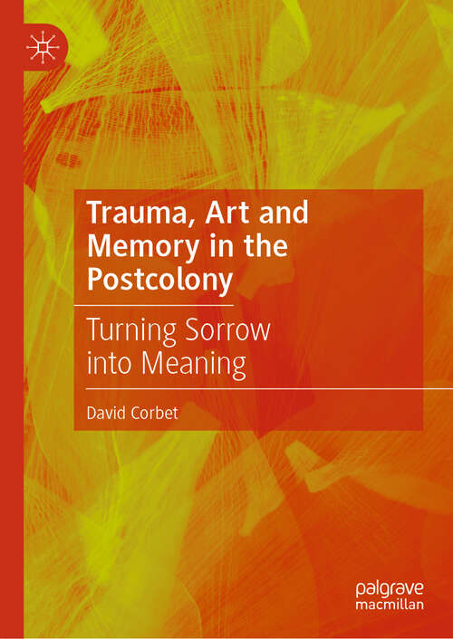 Book cover of Trauma, Art and Memory in the Postcolony: Turning Sorrow into Meaning