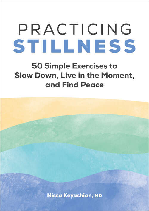 Book cover of Practicing Stillness: 50 Simple Exercises to Slow Down, Live in the Moment, and Find Peace