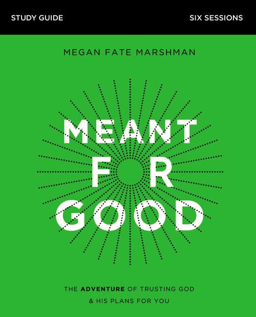 Book cover of Meant for Good Study Guide: The Adventure of Trusting God and His Plans for You