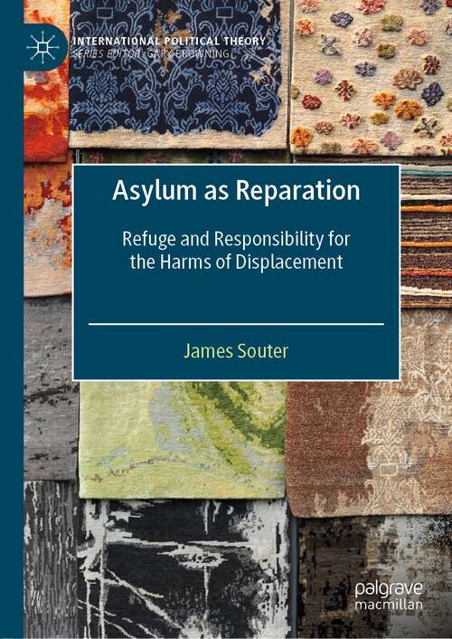 Book cover of Asylum as Reparation: Refuge and Responsibility for the Harms of Displacement (1st ed. 2022) (International Political Theory)