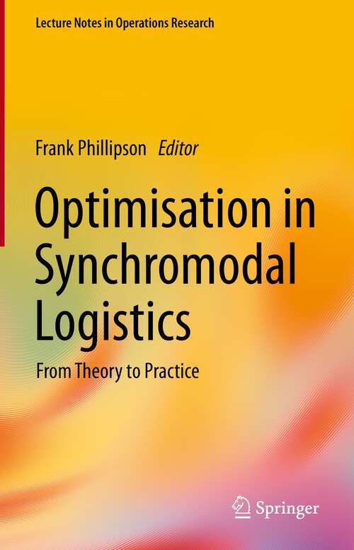 Book cover of Optimisation in Synchromodal Logistics: From Theory to Practice (1st ed. 2023) (Lecture Notes in Operations Research)