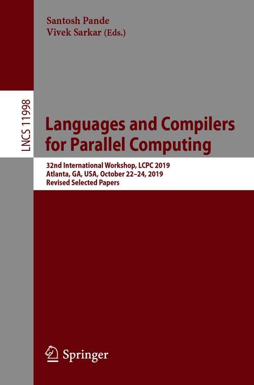 Book cover of Languages and Compilers for Parallel Computing: 32nd International Workshop, LCPC 2019, Atlanta, GA, USA, October 22–24, 2019, Revised Selected Papers (1st ed. 2021) (Lecture Notes in Computer Science #11998)