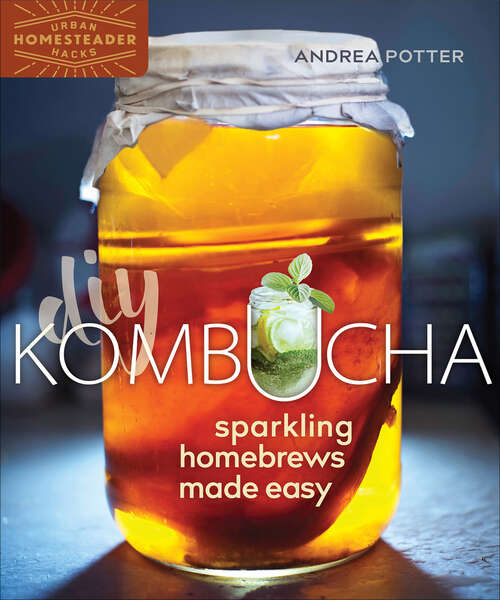 Book cover of DIY Kombucha: Sparkling Homebrews Made Easy (Urban Homesteader Hacks)
