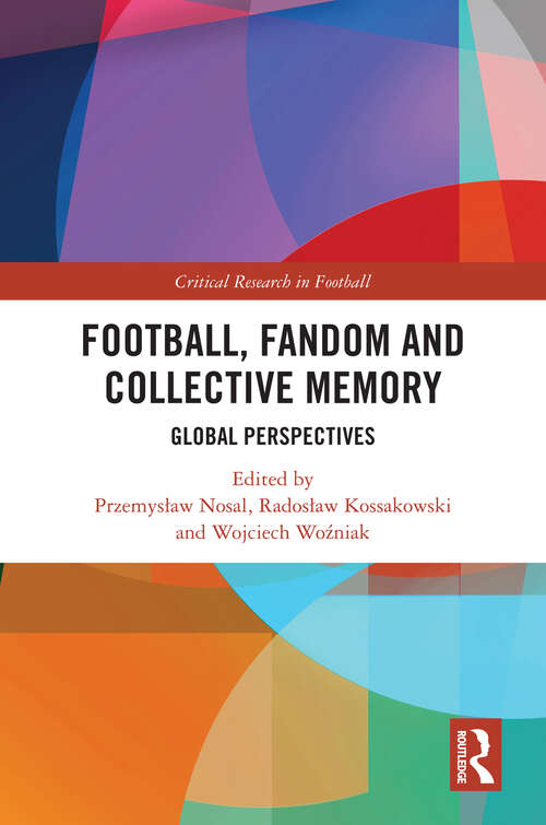 Book cover of Football, Fandom and Collective Memory: Global Perspectives (Critical Research in Football)