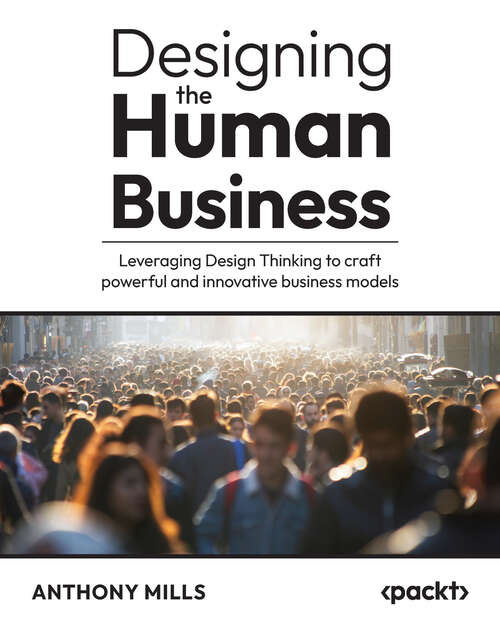 Book cover of Designing the Human Business: Leveraging Design Thinking to craft powerful and innovative business models