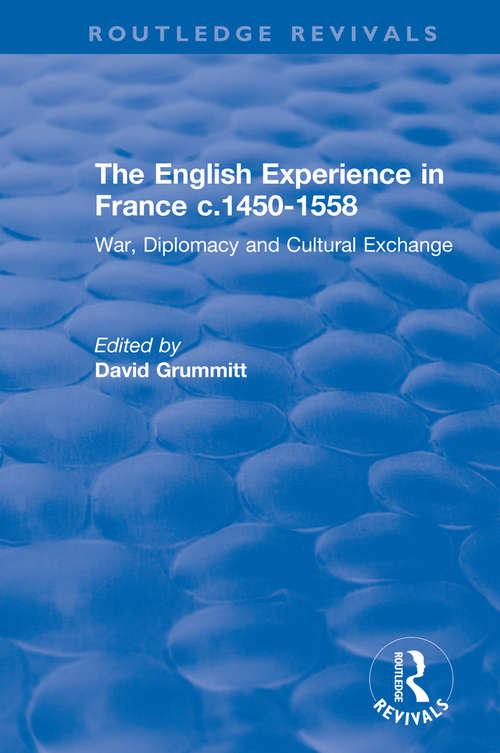 Book cover of The English Experience in France c.1450-1558: War, Diplomacy and Cultural Exchange (Routledge Revivals)