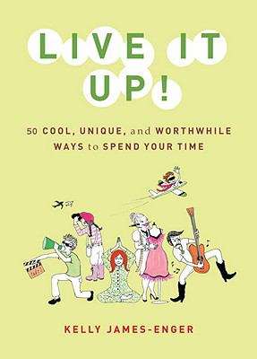 Book cover of Live It Up!: 50 Cool, Unique, and Worthwhile Ways to Spend Your Time