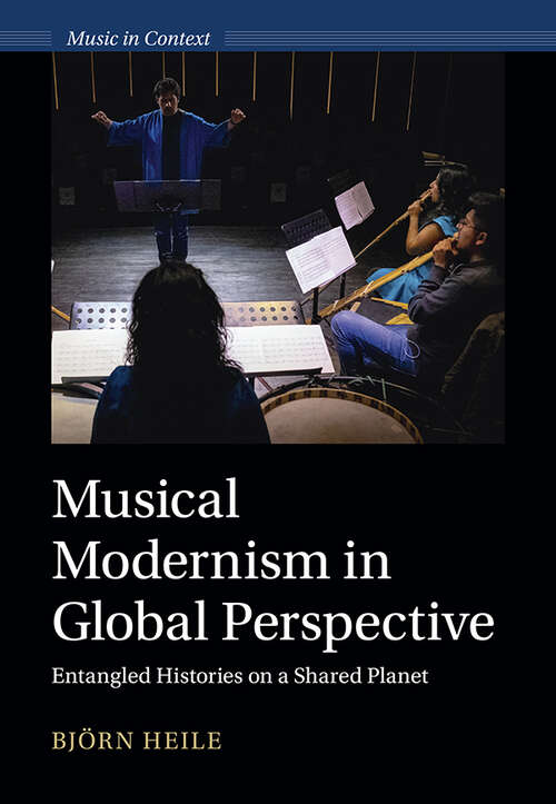 Book cover of Musical Modernism in Global Perspective: Entangled Histories on a Shared Planet (Music in Context)