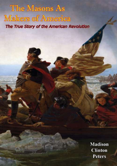 Book cover of The Masons As Makers of America: The True Story Of The American Revolution