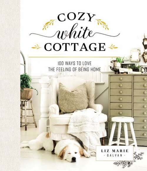 Book cover of Cozy White Cottage: 100 Ways to Love the Feeling of Being Home