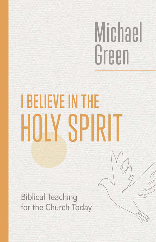Book cover of I Believe in the Holy Spirit: Biblical Teaching for the Church Today (The Eerdmans Michael Green Collection)