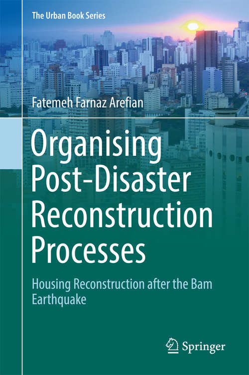 Book cover of Organising Post-Disaster Reconstruction Processes: Housing Reconstruction after the Bam Earthquake (1st ed. 2018) (The Urban Book Series)