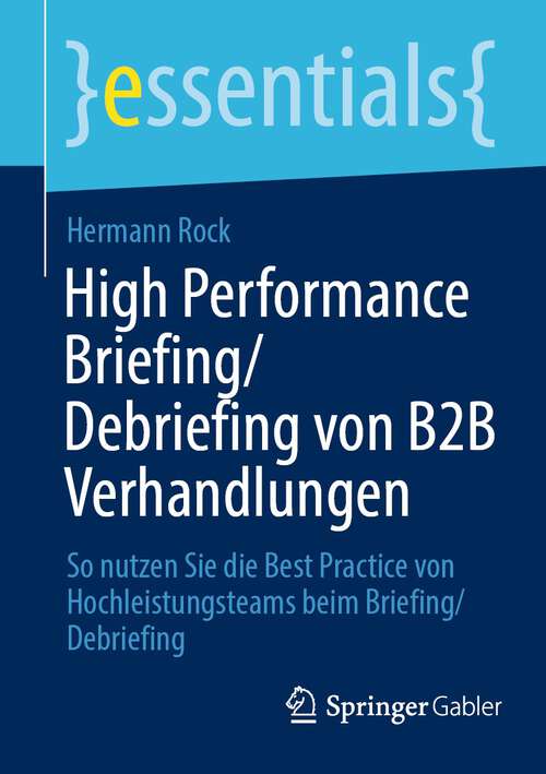 Book cover of High Performance Briefing/Debriefing von B2B Verhandlungen: So nutzen Sie die Best Practice von Hochleistungsteams beim Briefing/Debriefing (1. Aufl. 2023) (essentials)