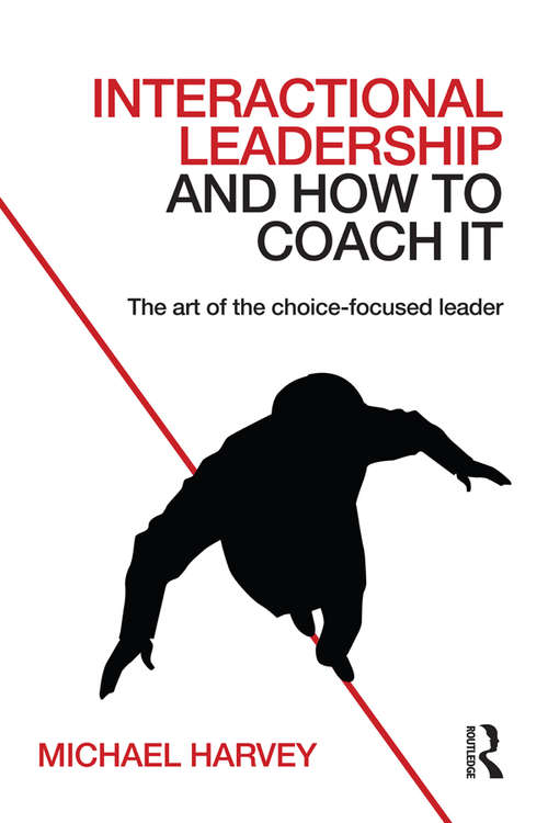 Book cover of Interactional Leadership and How to Coach It: The art of the choice-focused leader