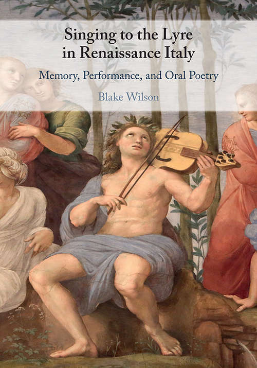 Book cover of Singing to the Lyre in Renaissance Italy: Memory, Performance, and Oral Poetry