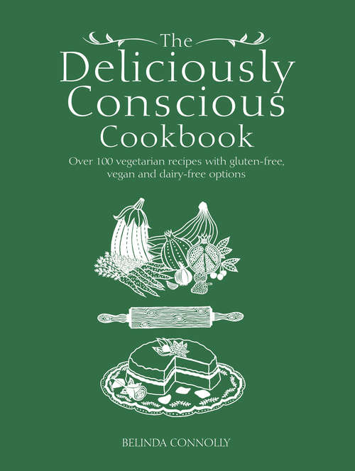 Book cover of The Deliciously Conscious Cookbook: Over 100 Vegetarian Recipes with Gluten-free, Vegan and Dairy-free Options
