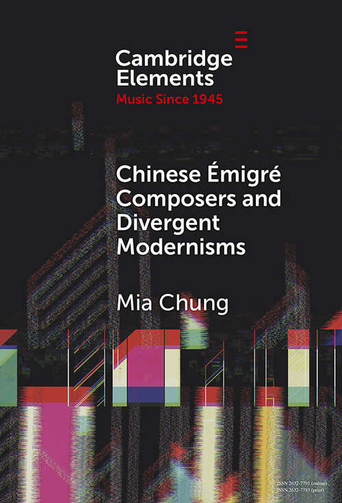Book cover of Chinese Émigré Composers and Divergent Modernisms: Chen Yi and Zhou Long (Elements in Music since 1945)