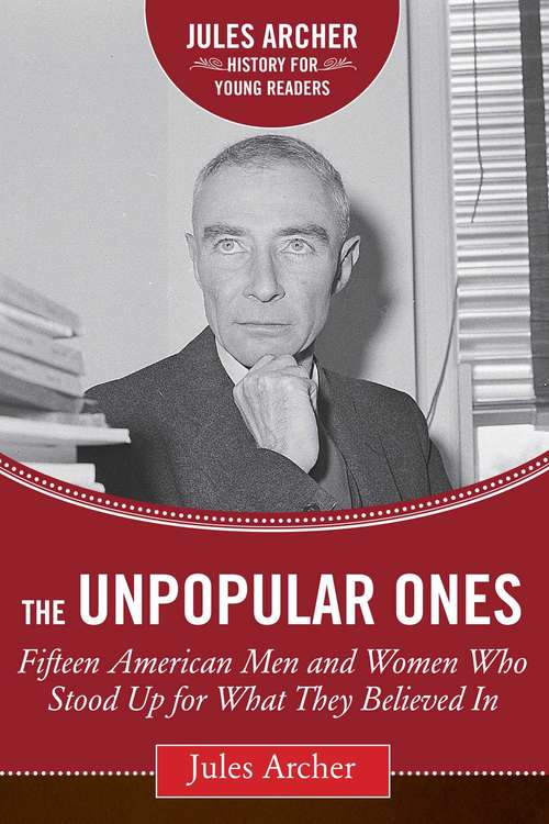 Book cover of Unpopular Ones: Fifteen American Men and Women Who Stood Up for What They Believed In (Jules Archer History for Young Readers)