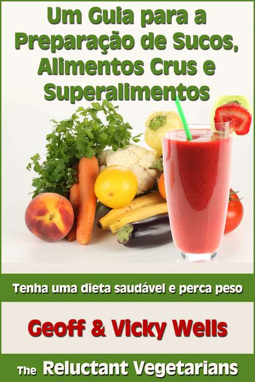 Book cover of Um Guia para a Preparação de Sucos, Alimentos Crus e Superalimentos