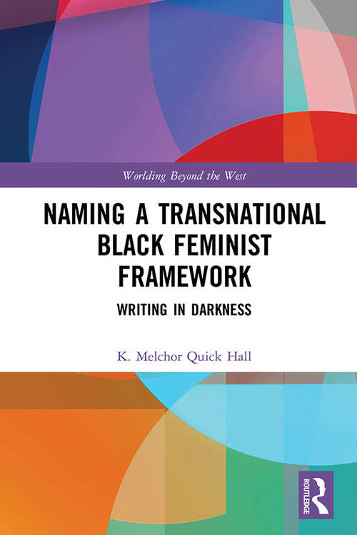 Book cover of Naming a Transnational Black Feminist Framework: Writing in Darkness (Worlding Beyond the West)