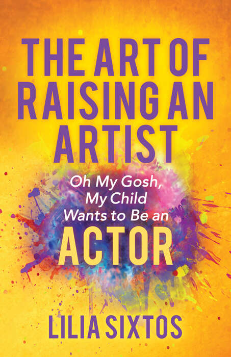 Book cover of The Art of Raising an Artist: Oh My Gosh, My Child Wants to Be an Actor