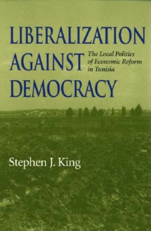 Book cover of Liberalization against Democracy: The Local Politics of Economic Reform in Tunisia (Middle East Studies)