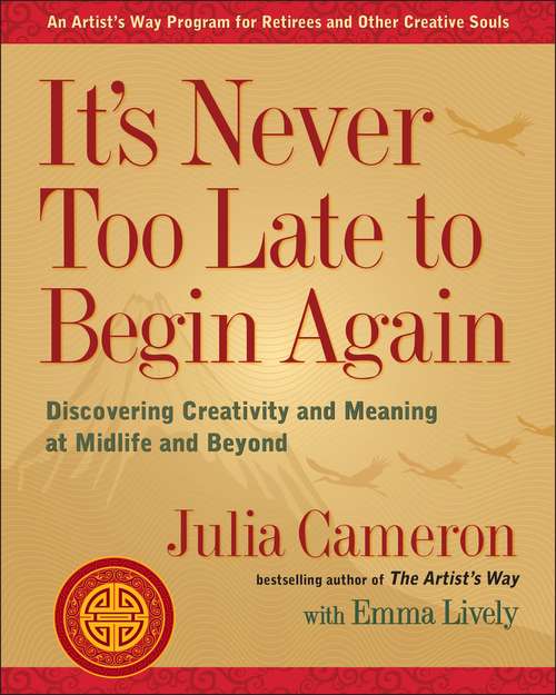 Book cover of It's Never Too Late to Begin Again: Discovering Creativity and Meaning at Midlife and Beyond