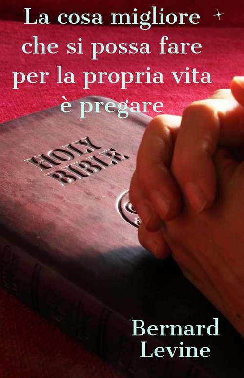 Book cover of La cosa migliore che si possa fare per la propria vita è pregare