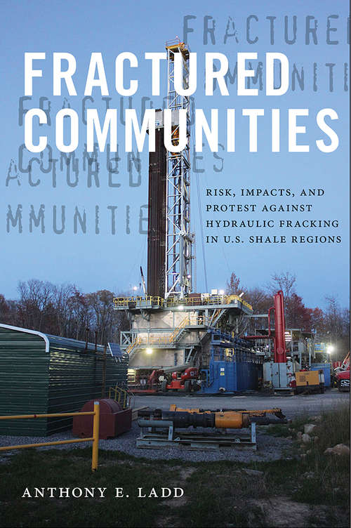Book cover of Fractured Communities: Risk, Impacts, and Protest Against Hydraulic Fracking in U.S. Shale Regions (Nature, Society, and Culture)