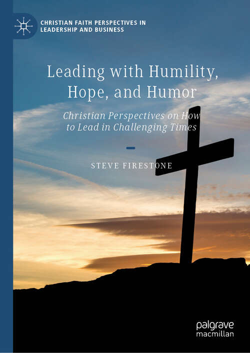 Book cover of Leading with Humility, Hope, and Humor: Christian Perspectives on How to Lead in Challenging Times (Christian Faith Perspectives in Leadership and Business)