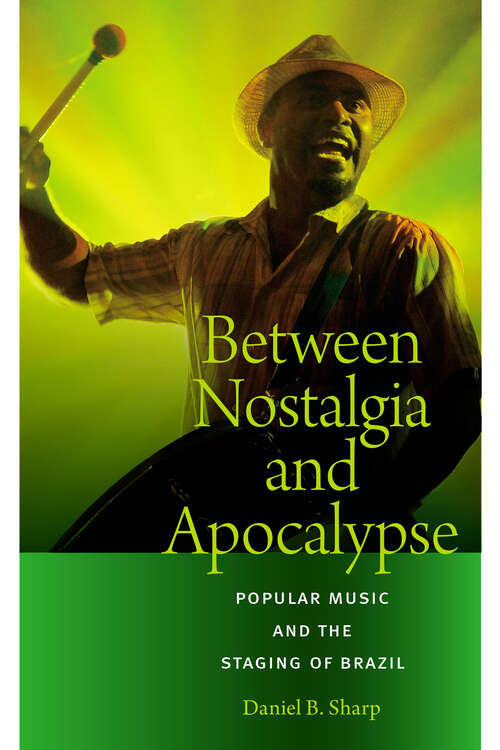 Book cover of Between Nostalgia and Apocalypse: Popular Music and the Staging of Brazil (Music Culture)