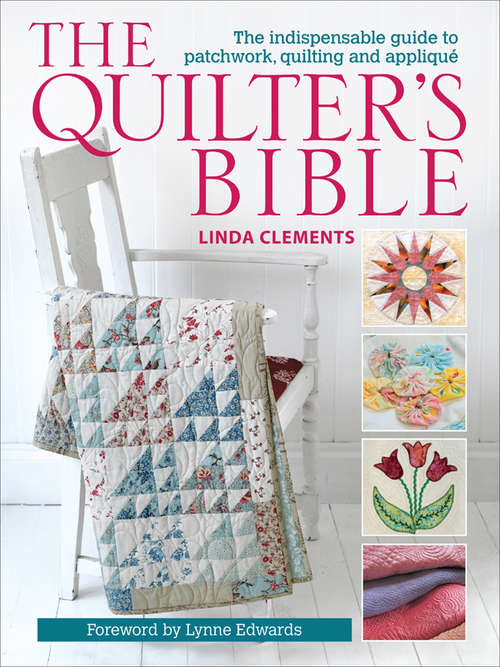 Book cover of The Quilter's Bible: The Indispensable Guide to Patchwork, Quilting and Appliqué