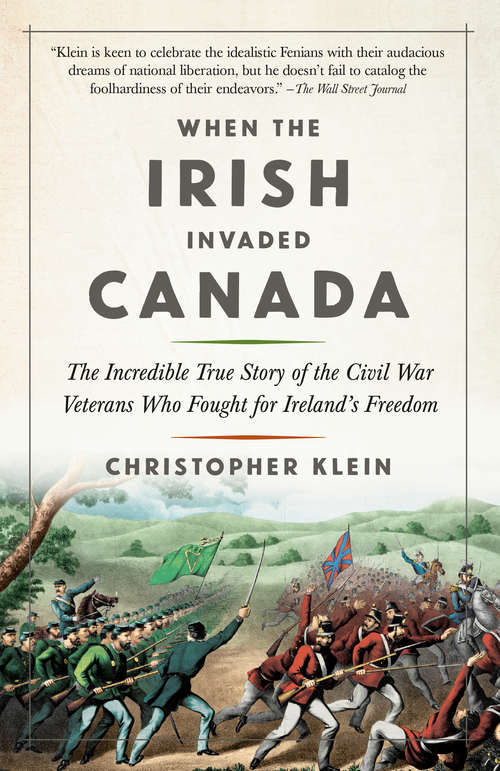 Book cover of When the Irish Invaded Canada: The Incredible True Story of the Civil War Veterans Who Fought for Ireland's Freedom