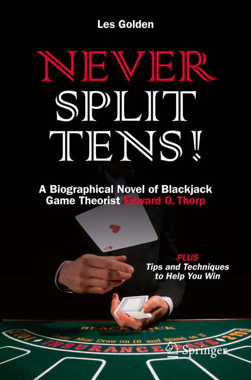 Book cover of Never Split Tens!: A Biographical Novel of Blackjack Game Theorist Edward O. Thorp PLUS Tips and Techniques to Help You Win (1st ed. 2017)