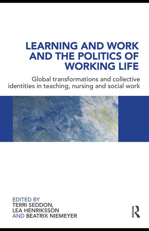 Book cover of Learning and Work and the Politics of Working Life: Global Transformations and Collective Identities in Teaching, Nursing and Social Work