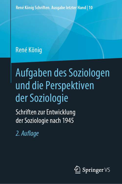 Book cover of Aufgaben des Soziologen und die Perspektiven der Soziologie: Schriften zur Entwicklung der Soziologie nach 1945 (2. Aufl. 2022) (René König Schriften. Ausgabe letzter Hand #10)