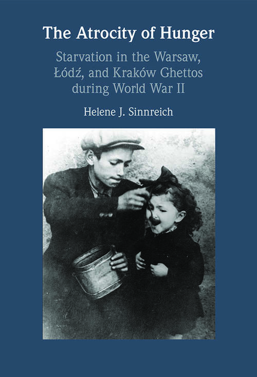 Book cover of The Atrocity of Hunger: Starvation in the Warsaw, Lodz, and Krakow Ghettos during World War II