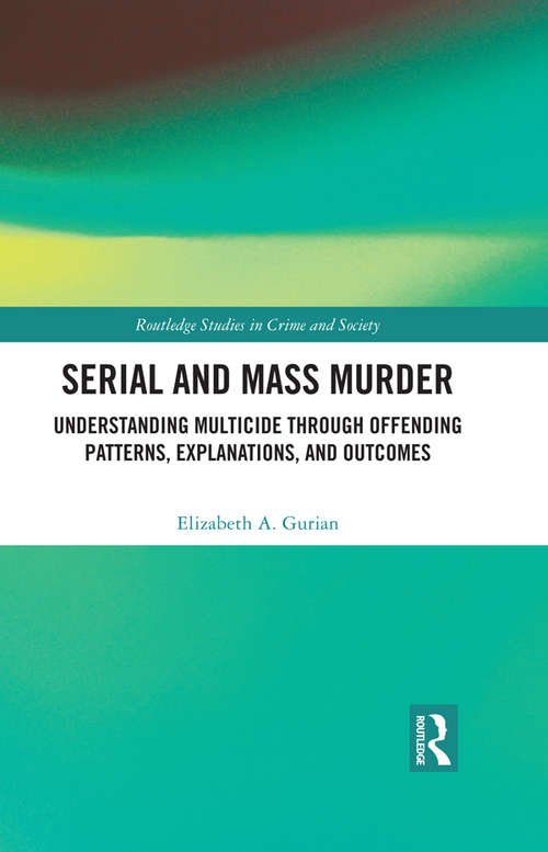 Book cover of Serial and Mass Murder: Understanding Multicide through Offending Patterns, Explanations, and Outcomes (Routledge Studies in Crime and Society)