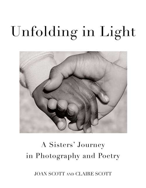 Book cover of Unfolding in Light: A Sisters' Journey in Photography and Poetry