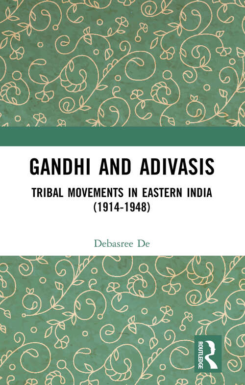 Book cover of Gandhi and Adivasis: Tribal Movements in Eastern India (1914-1948)