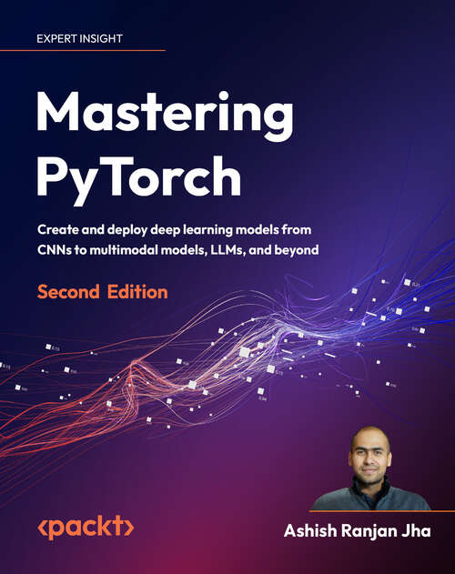 Book cover of Mastering PyTorch: Create and deploy deep learning models from CNNs to multimodal models, LLMs, and beyond